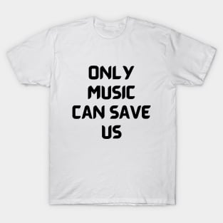 Only music can save us T-Shirt
